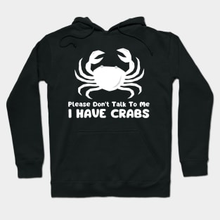 Please Don't Talk To Me I Have Crabs Hoodie